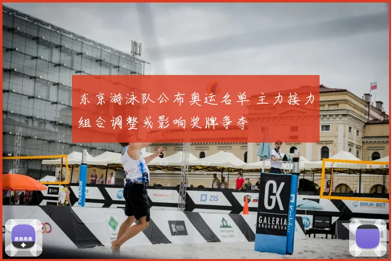 东京游泳队公布奥运名单 主力接力组合调整或影响奖牌争夺