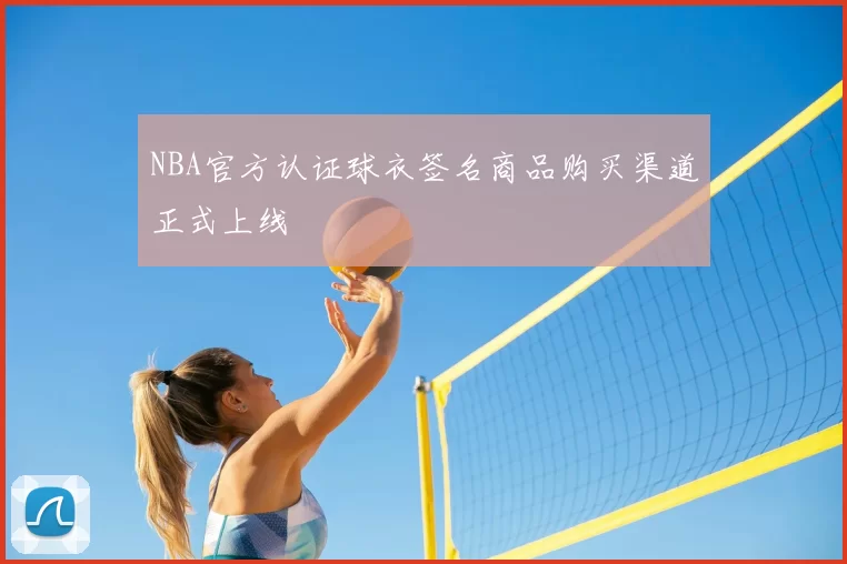 NBA官方认证球衣签名商品购买渠道正式上线