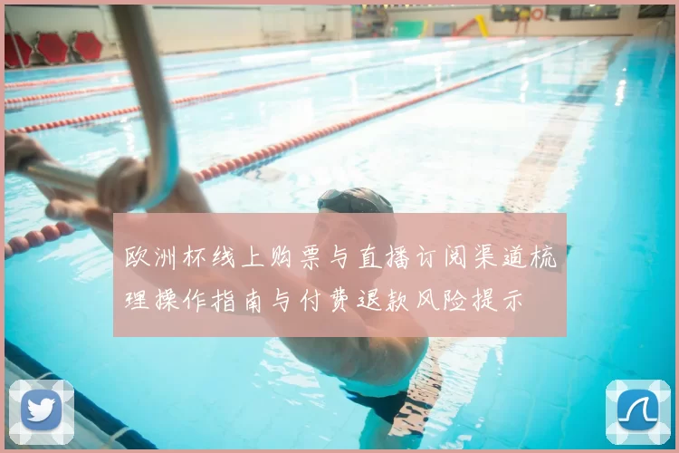 欧洲杯线上购票与直播订阅渠道梳理操作指南与付费退款风险提示