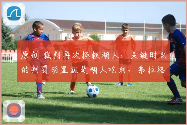 原创 裁判再次拯救湖人，关键时刻的判罚明显就是湖人吃利，弗拉格太菜了