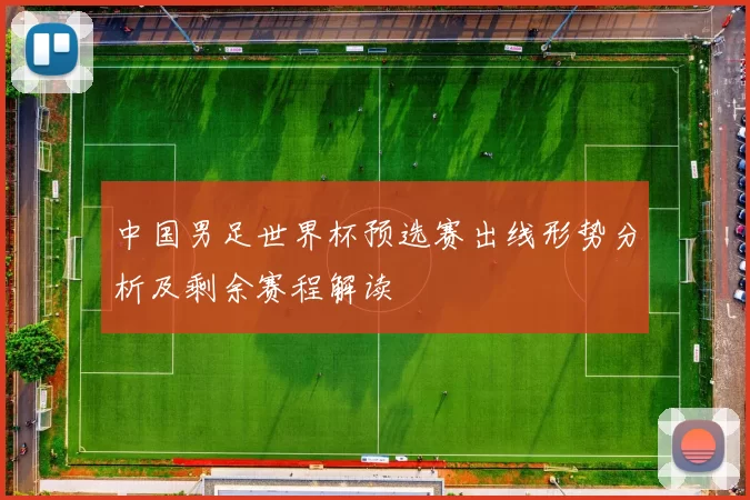中国男足世界杯预选赛出线形势分析及剩余赛程解读