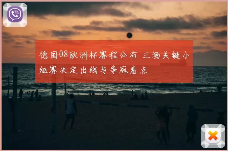 德国08欧洲杯赛程公布 三场关键小组赛决定出线与争冠看点