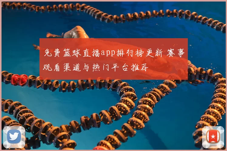 免费篮球直播app排行榜更新 赛事观看渠道与热门平台推荐