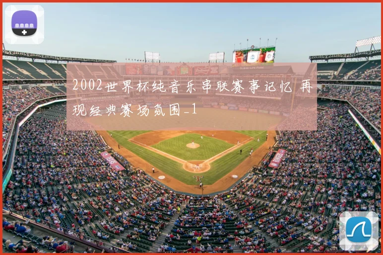 2002世界杯纯音乐串联赛事记忆 再现经典赛场氛围_1