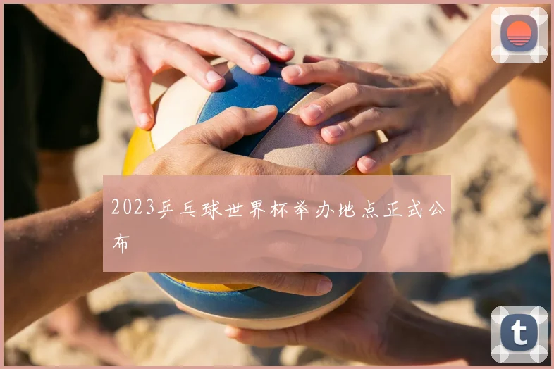 2023乒乓球世界杯举办地点正式公布