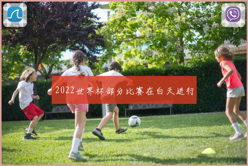 2022世界杯部分比赛在白天进行