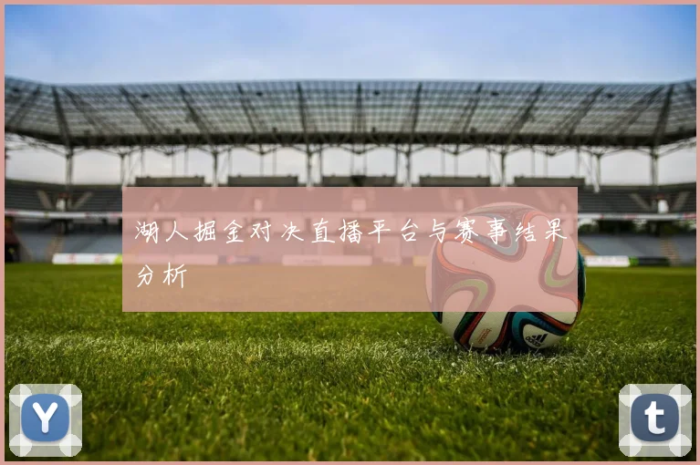湖人掘金对决直播平台与赛事结果分析